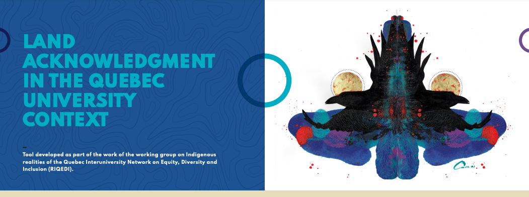 Land aknowledgment in the Quebec University Context, by the Working group on Indigenous realities of the Quebec Interuniversity Network on Equity, Diversity and Inclusion, by the RIQEDI